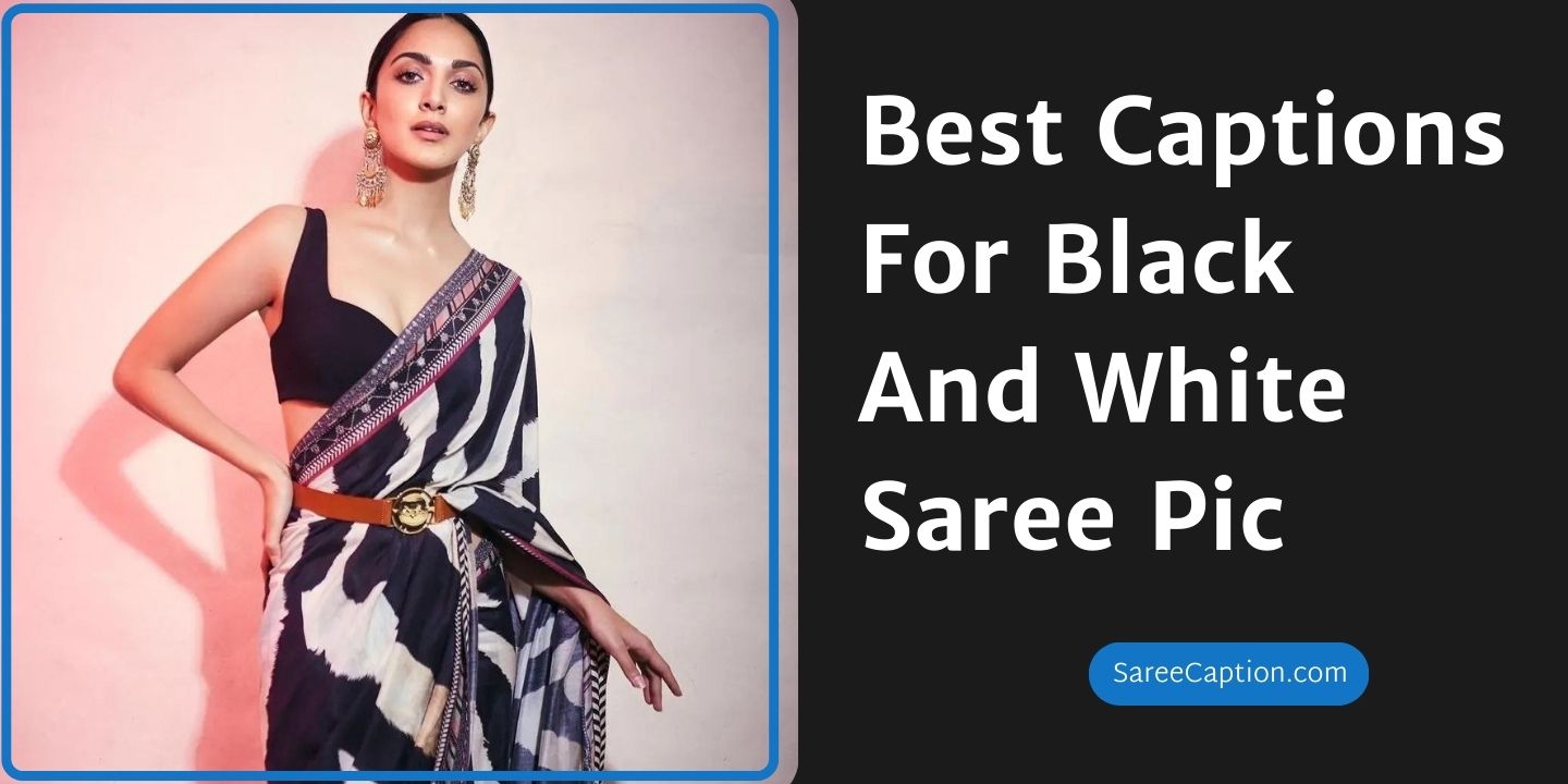 Best Captions For Black And White Saree Pic