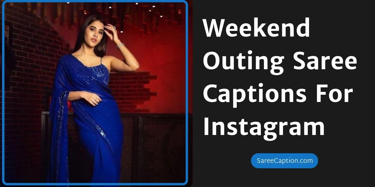 Weekend Outing Saree Captions For Instagram